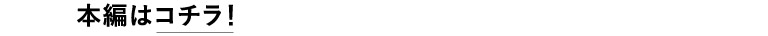 本編はコチラ！